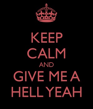 Keep Calm and hell yeah